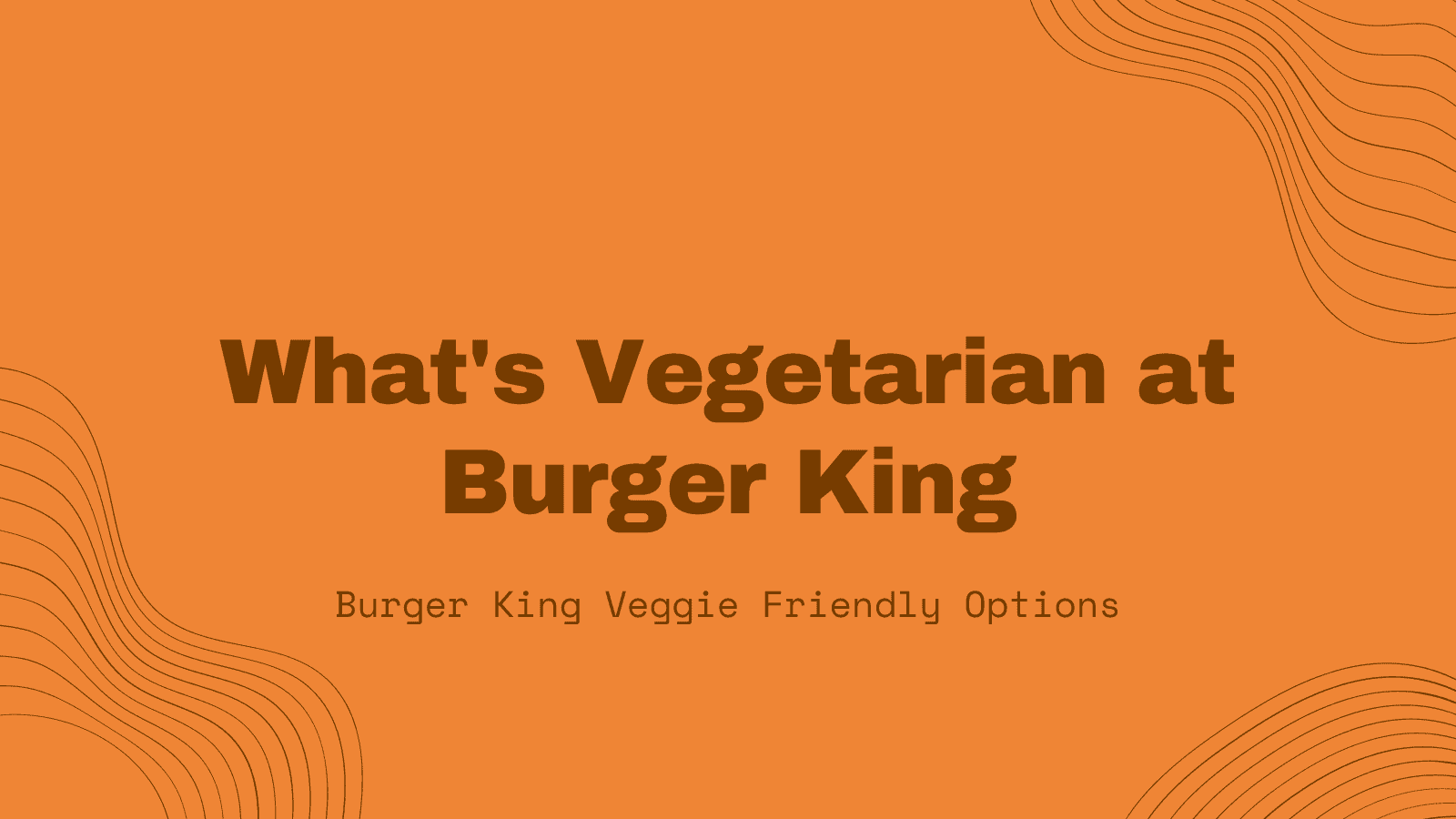 What’s Vegetarian at Burger King? What's Vegetarian?