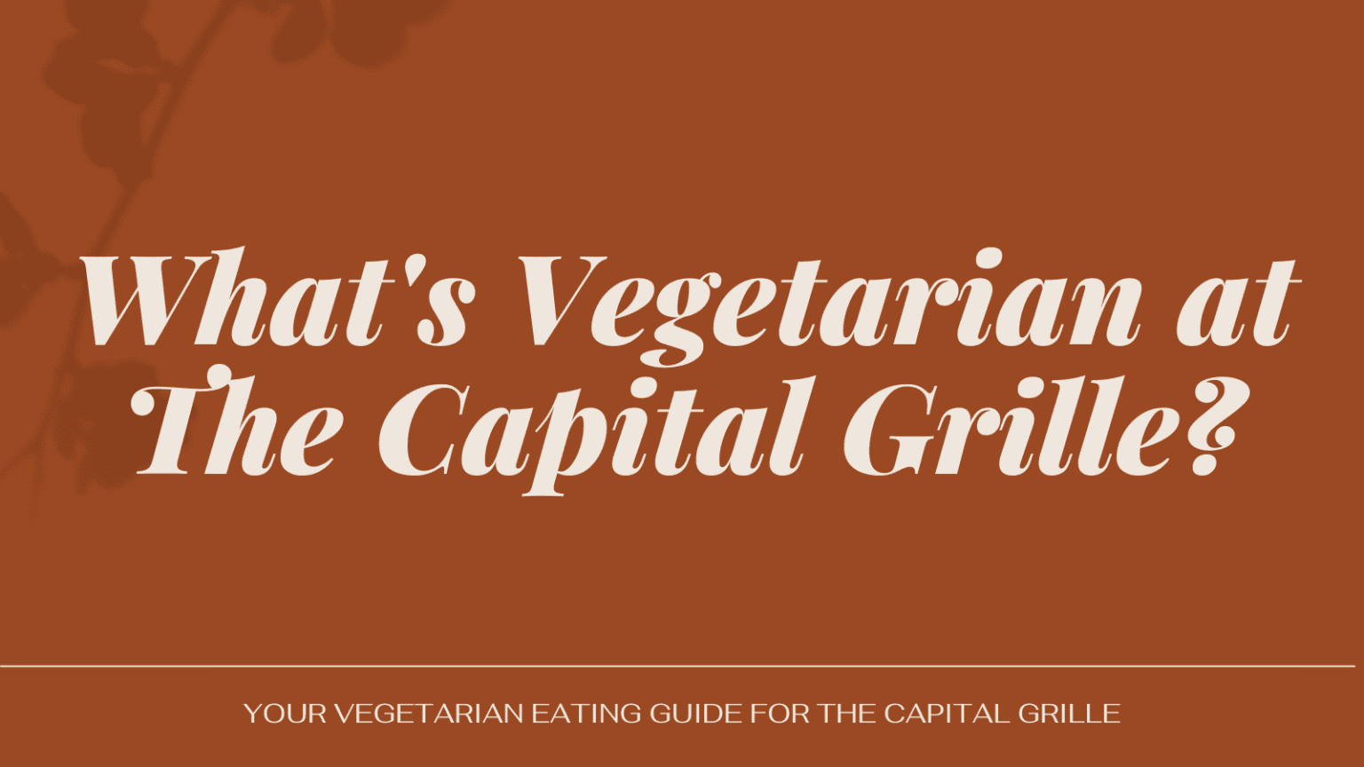 What’s Vegetarian at The Capital Grille? What's Vegetarian?