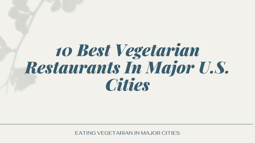 10 Best Vegetarian Restaurants in Major U.s. Cities