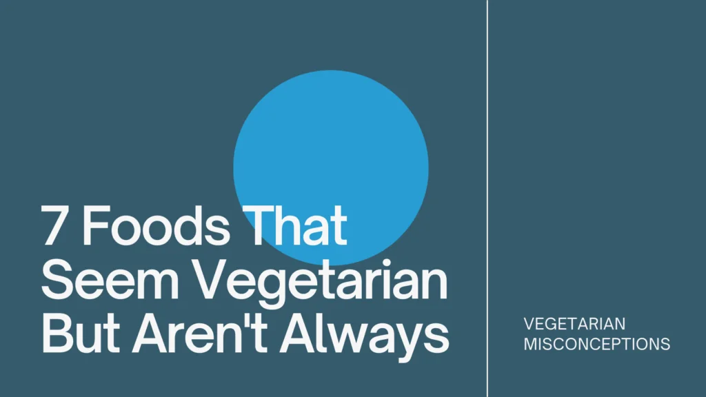 7 Foods That Seem Vegetarian but Aren't Always