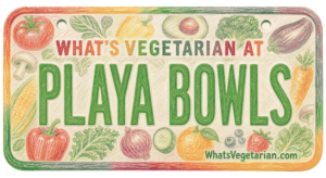 Colorful sign: 'What’s Vegetarian at Playa Bowls' surrounded by fruits and vegetables, URL WhatsVegetarian.com
